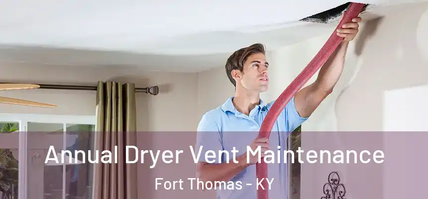  Annual Dryer Vent Maintenance Fort Thomas - KY