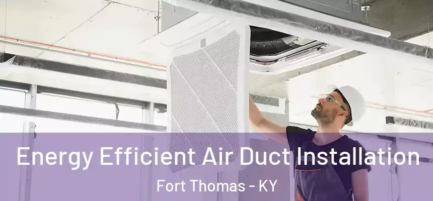  Energy Efficient Air Duct Installation Fort Thomas - KY