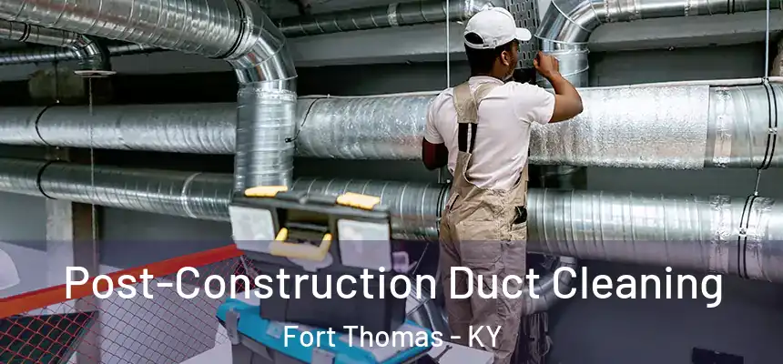  Post-Construction Duct Cleaning Fort Thomas - KY